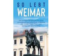 So Lebt Weimar: Der Perfekte Reiseführer Für Einen Unvergesslichen Auf