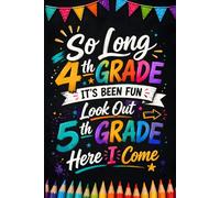So Long 4th Grade, It's Been Fun - Look Out 5th Grade, Here I Come: A Composition Notebook for Students Ready to Reach New Heights in Fifth Grade