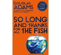 So Long, and Thanks for All the Fish: Volume Four in the Trilogy of Five (The Hitchhiker's Guide to the Galaxy) | Douglas Adams
