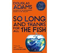 So long, and thanks for all the fish: volume four in the trilogy of five (The hitchhiker's guide to the galaxy, 4)