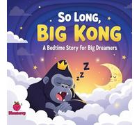 So Long, Big Kong: A Bedtime Story for Big Dreamers: A funny rhyming bedtime book to calm nighttime fears (The 100 Book Kids Collection)