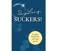 So Long, SUCKERS!: A Guided End-Of-Life and Legacy Journal, 120 Full Color Pages