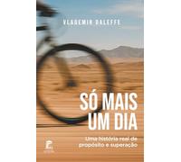 Só Mais Um Dia: Uma história real de propósito e superação
