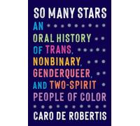 So Many Stars: An Oral History of Trans, Nonbinary, Genderqueer, and Two-Spirit People of Color