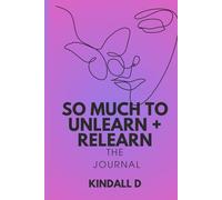 So Much To Unlearn + Relearn: The Journal (For You)