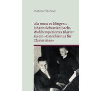 So muss es klingen. Johann Sebastian Bachs Wohltemperiertes Klavier (I) als ein Catechismus für Clavieristen