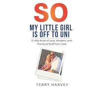 So, My Little Girl Is Off to Uni: A Little Book of Love, Wisdom, and Practical Stuff from Dad (SO Book Series)