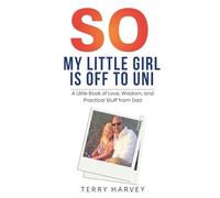So, My Little Girl Is Off to Uni: A Little Book of Love, Wisdom, and Practical Stuff from Dad (SO Book Series)