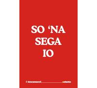 SO NA SEGA IO - I Toscanacci - Quaderno divertente in vernacolo toscano, fiorentino, livornese.: Formato 15x23 - Pagine a righe - idea regalo per collega, amico amica - Umorismo da ufficio