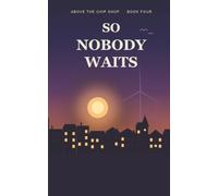 SO NOBODY WAITS: A Feel-Good Comedy Novel (Above the Chip Shop)