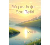 Só por hoje... Sou Reiki: Shoden