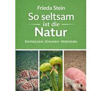 So seltsam ist die Natur: Entdecken, staunen, verstehen