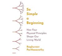 So Simple a Beginning: How Four Physical Principles Shape Our Living World