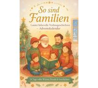 So sind Familien: Lauter liebevolle Vorlesegeschichten: Ein Vorlesebuch für die ganze Familie - 24 Geschichten voller Wärme, Zusammenhalt und Weihnachtszauber