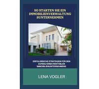 SO STARTEN SIE EIN IMMOBILIENVERWALTUNGSUNTERNEHMEN: Erfolgreiche Strategien für den Aufbau eines rentablen Immobilienunternehmens