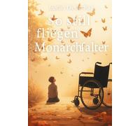 So still fliegen Monarchfalter: Eine Autobiografie über Nähe, Krankheit und das stille Bleiben.