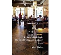 So Surprisingly Light the Small Suitcase of Certainty: Poems