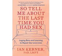 So Tell Me about the Last Time You Had Sex: Laying Bare and Learning to Repair Our Love Lives