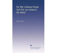 So the railway kings itch for an empire, do they?