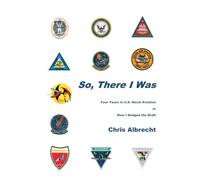 So, There I Was: four Years in U.S. Naval aviation or How I Dodged the Draft