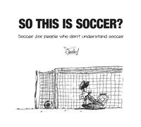 SO THIS IS SOCCER?: Soccer for people who don't understand soccer