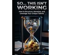 So... This Isn't Working: How To Structure, Monetize, and Leverage Your Unique Talents (The Sovereign Operator Series)