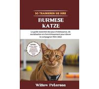 So trainieren Sie Ihre Burmese Katze: Der unverzichtbare Leitfaden für Gehorsam, Sozialisierung und Beschäftigungsspiele zur Erziehung des perfekten Katzengefährten