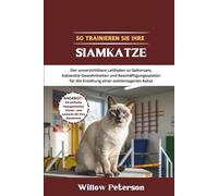 So trainieren Sie Ihre Siamkatze: Der unverzichtbare Leitfaden zu Gehorsam, Katzenklo Gewohnheiten und Beschäftigungsspielen für die Erziehung einer wohlerzogenen Katze