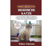 So trainieren Sie Ihre Sibirische Katze: Der unverzichtbare Leitfaden zu Gehorsam, Sozialisierung und Beschäftigungsspielen für die Aufzucht eines flauschigen Katzengefährten
