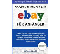So Verkaufen Sie Auf eBay Für Anfänger: Wie ich es vom Pleite zum Verdienst von über 1,2 Millionen Dollar geschafft habe: Aufbau eines profitablen Online-Geschäfts mit minimalen Investitionen