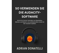 So Verwenden Sie Die Audacity-Software: Schritt-für-Schritt-Techniken zum Bearbeiten, Mischen und Mastern von professionellem Audio mit den neuesten Updates.