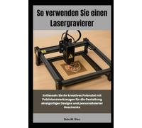 So verwenden Sie einen Lasergravierer: Entfesseln Sie Ihr kreatives Potenzial mit Präzisionswerkzeugen für die Gestaltung einzigartiger Designs und personalisierter Geschenke
