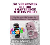 So verwenden Sie Ihr Smartphone wie ein Profi: Ein einfacher Leitfaden für Senioren (iPhone und Android)