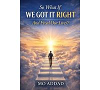 So What If We Got It Right And Fixed Our Lives ?: Rebuilding Ourselves from the Inside Out, Reflections on Healing, Purpose, and the Life We Forgot.