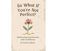 SO WHAT IF YOU'RE NOT PERFECT: EMBRACING IMPERFECTION WITH CONFIDENCE