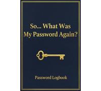 So… What Was My Password Again ?: A Simple & Secure Password Logbook for Adults and Seniors