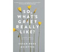 So, What's Grief Really Like?: A Book About Grief and Loss