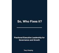 So, Who Fixes It?: Fractional Executive Leadership for Governance and Growth