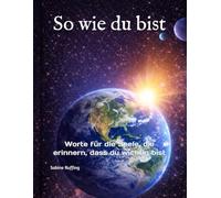 So wie du bist: Worte für die Seele, die erinnern, dass du wichtig bist