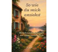 So wie du mich ansiehst - Manchmal braucht Liebe nur einen zweiten Blick: Ein Liebesroman über zweite Chancen, späte Liebe und das Glück ab 50