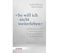 "So will ich nicht weiterleben": Sterbewünsche und assistierter Suizid als Herausforderung für die Seelsorge