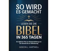 So wird es gemacht Lesen Sie die Bibel In 365 Tagen: Ein täglicher Plan zur Glaubensbildung von der Genesis bis zur Offenbarung