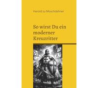 So wirst Du ein moderner Kreuzritter: Ein Manifest der Männlichkeit