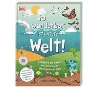 So wunderbar ist unsere Welt!: Entdecke die Natur und was sie im Gleichgewicht hält. Mit vielen Tipps, wie du die Umwelt schützen kannst