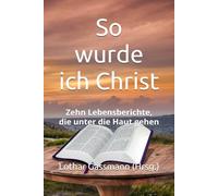 So wurde ich Christ: Zehn Lebensberichte, die unter die Haut gehen
