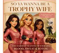 So Ya Wanna Be A Trophy Wife?: The Hardest Training of Your Life: Blood, Sweat & Botox!