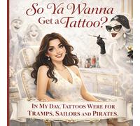 So Ya Wanna Get a Tattoo?: In my day tattoos were for Tramps, Sailors, and Pirates