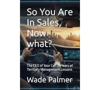 So You Are In Sales, Now what?: The CEO of Your Car: 35 Years of Territory Management Lessons (The " Now What" Sales Series)