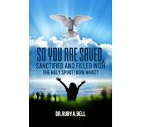 So, You Are Saved,: Sanctified and Filled With the Holy Spirit! NOW WHAT?