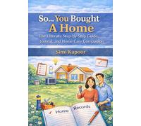 So... You Bought A Home: The Ultimate Step-by-Step Guide, Journal, and Home Care Companion